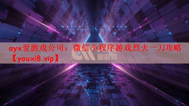 ayx爱游戏公司：微信小程序游戏烈火一刀攻略