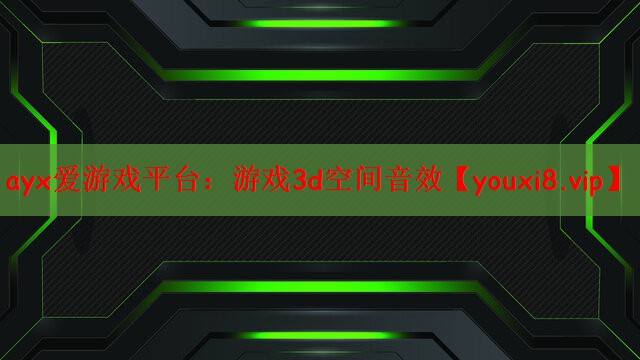 ayx爱游戏平台：游戏3d空间音效