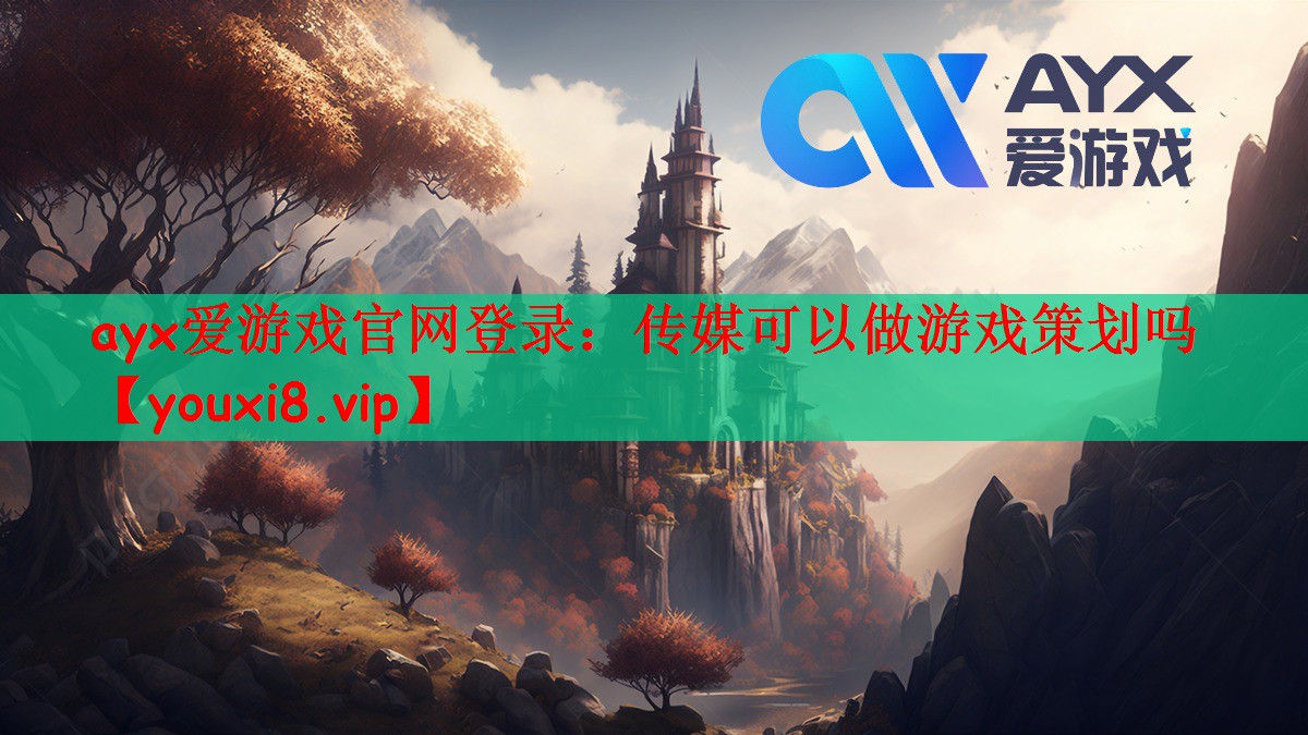 ayx爱游戏官网登录：传媒可以做游戏策划吗