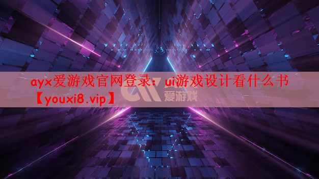 ayx爱游戏官网登录：ui游戏设计看什么书