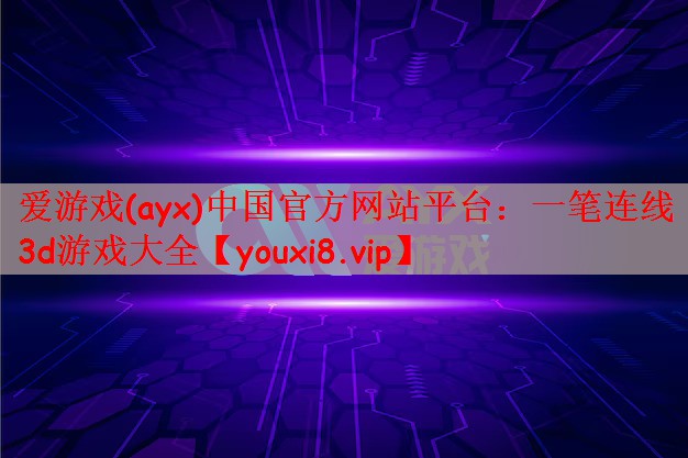 爱游戏(ayx)中国官方网站平台：一笔连线3d游戏大全