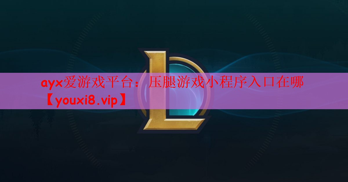 ayx爱游戏平台：压腿游戏小程序入口在哪