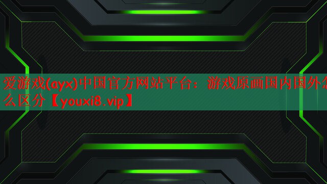 爱游戏(ayx)中国官方网站平台：游戏原画国内国外怎么区分