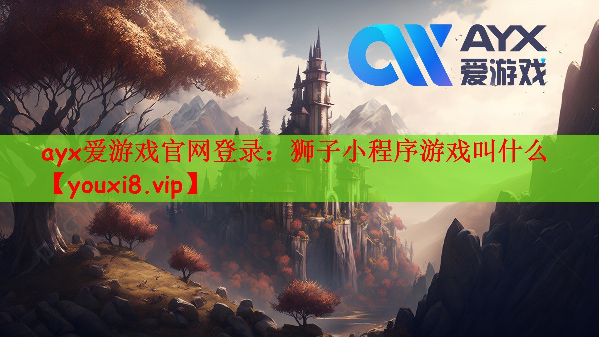 ayx爱游戏官网登录：狮子小程序游戏叫什么