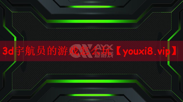 3d宇航员的游戏怎么玩