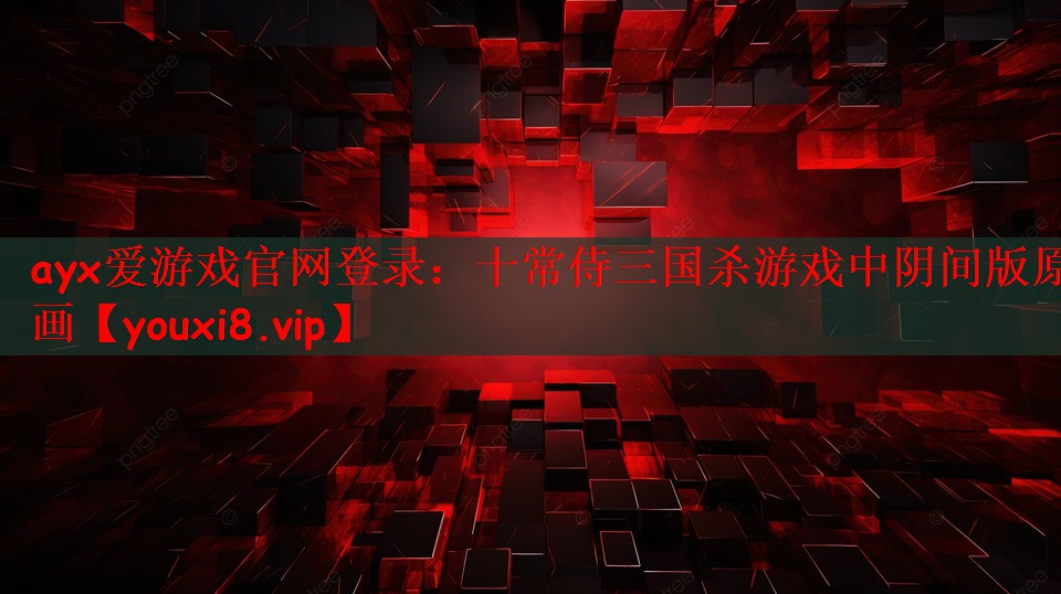 ayx爱游戏官网登录：十常侍三国杀游戏中阴间版原画